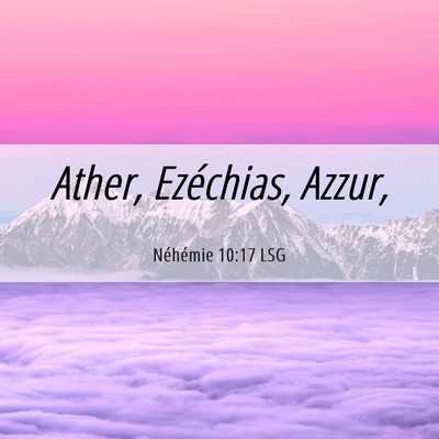 Picture 06 - Néhémie 10:17 LSG - Ather, Ezéchias, - Bible Verse Picture