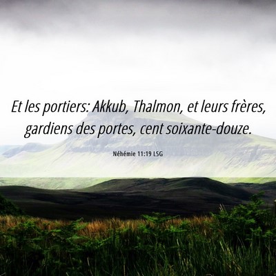Picture 06 - Néhémie 11:19 LSG - Et les portiers: Akkub, Thalmon, et leurs - Bible Verse Picture