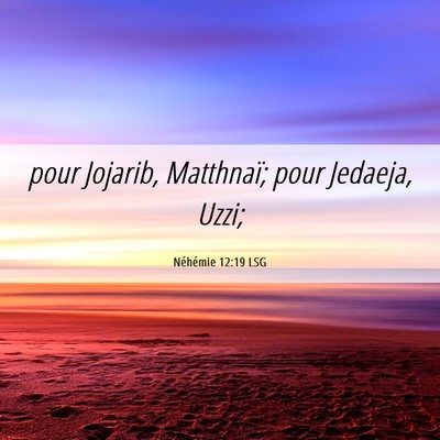 Picture 06 - Néhémie 12:19 LSG - pour Jojarib, Matthnaï; pour Jedaeja, - Bible Verse Picture