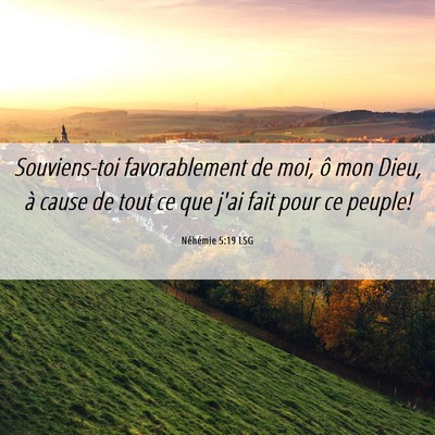 Picture 06 - Néhémie 5:19 LSG - Souviens-toi favorablement de moi, ô mon Dieu, - Bible Verse Picture