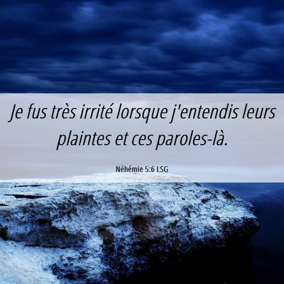 Picture 06 - Néhémie 5:6 LSG - Je fus très irrité lorsque j'entendis leurs - Bible Verse Picture