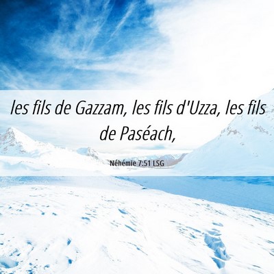 Picture 06 - Néhémie 7:51 LSG - les fils de Gazzam, les fils d'Uzza, les fils de - Bible Verse Picture