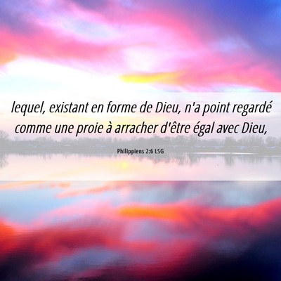 Picture 06 - Philippiens 2:6 LSG - lequel, existant en forme de Dieu, n'a point - Bible Verse Picture