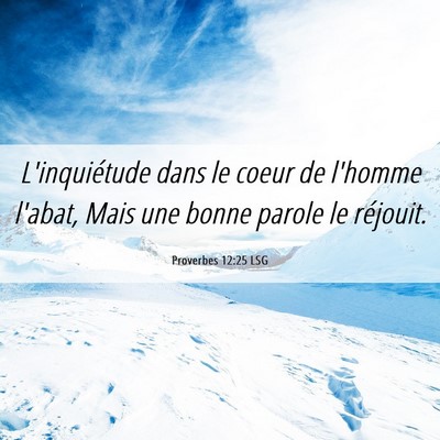 Picture 06 - Proverbes 12:25 LSG - L'inquiétude dans le coeur de l'homme l'abat, - Bible Verse Picture