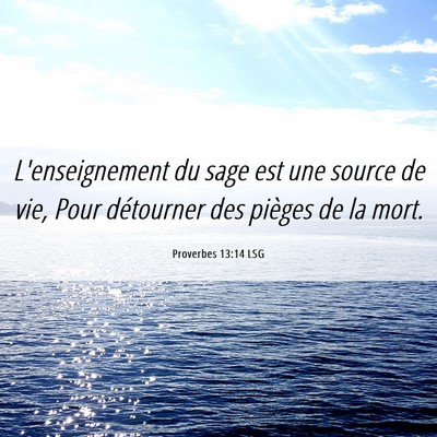 Picture 06 - Proverbes 13:14 LSG - L'enseignement du sage est une source de vie, - Bible Verse Picture