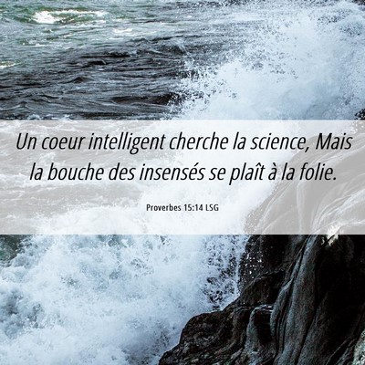 Picture 06 - Proverbes 15:14 LSG - Un coeur intelligent cherche la science, Mais la - Bible Verse Picture
