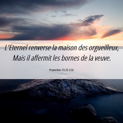 Picture 06 - Proverbes 15:25 LSG - L'Eternel renverse la maison des orgueilleux, - Bible Verse Picture