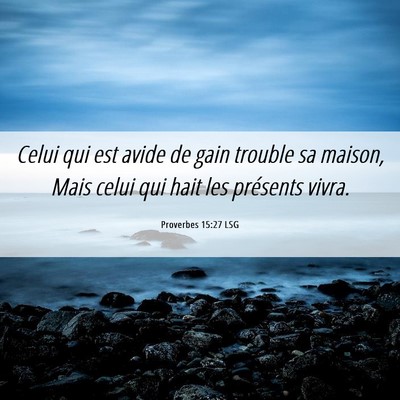 Picture 06 - Proverbes 15:27 LSG - Celui qui est avide de gain trouble sa maison, - Bible Verse Picture