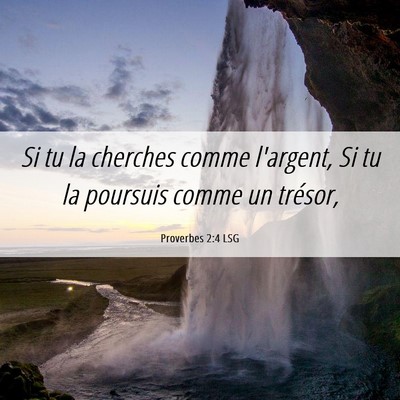Picture 06 - Proverbes 2:4 LSG - Si tu la cherches comme l'argent, Si tu la - Bible Verse Picture