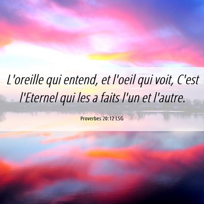 Picture 06 - Proverbes 20:12 LSG - L'oreille qui entend, et l'oeil qui voit, C'est - Bible Verse Picture