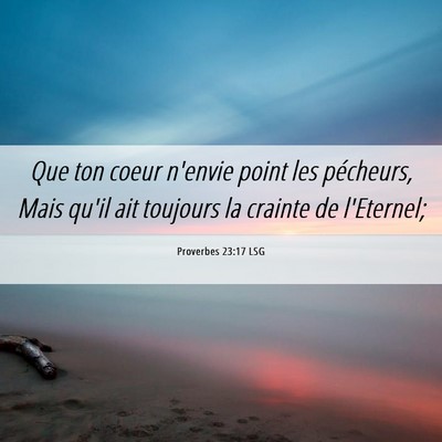 Picture 06 - Proverbes 23:17 LSG - Que ton coeur n'envie point les pécheurs, Mais - Bible Verse Picture