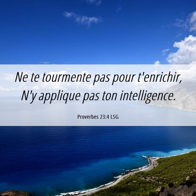 Picture 06 - Proverbes 23:4 LSG - Ne te tourmente pas pour t'enrichir, N'y applique - Bible Verse Picture