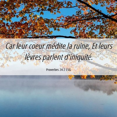 Picture 06 - Proverbes 24:2 LSG - Car leur coeur médite la ruine, Et leurs lèvres - Bible Verse Picture