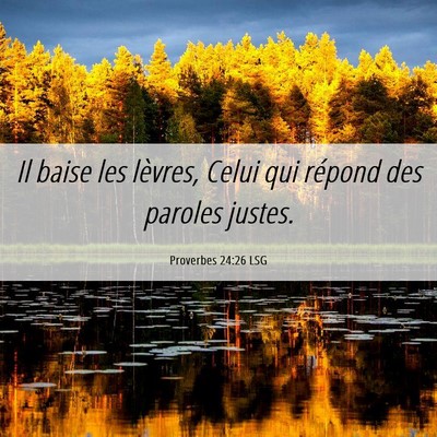 Picture 06 - Proverbes 24:26 LSG - Il baise les lèvres, Celui qui répond des - Bible Verse Picture