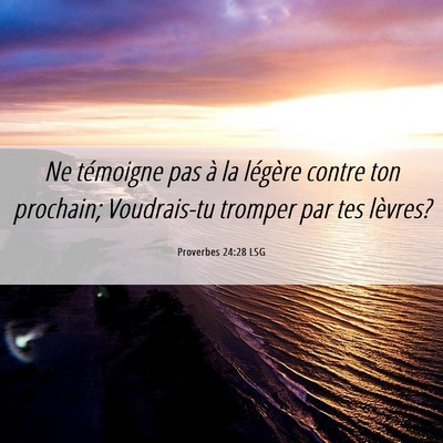 Picture 06 - Proverbes 24:28 LSG - Ne témoigne pas à la légère contre ton - Bible Verse Picture