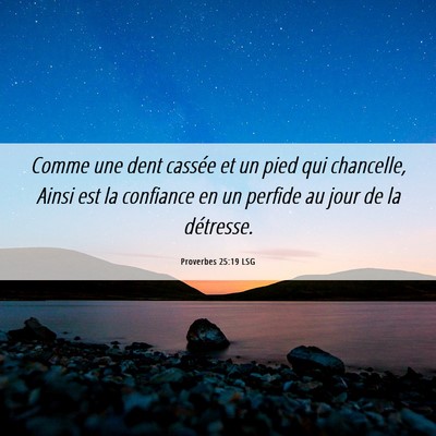 Picture 06 - Proverbes 25:19 LSG - Comme une dent cassée et un pied qui chancelle, - Bible Verse Picture