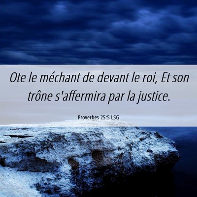Picture 06 - Proverbes 25:5 LSG - Ote le méchant de devant le roi, Et son trône - Bible Verse Picture