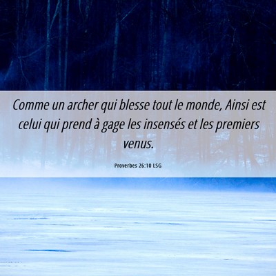 Picture 06 - Proverbes 26:10 LSG - Comme un archer qui blesse tout le monde, Ainsi - Bible Verse Picture
