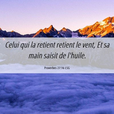 Picture 06 - Proverbes 27:16 LSG - Celui qui la retient retient le vent, Et sa main - Bible Verse Picture
