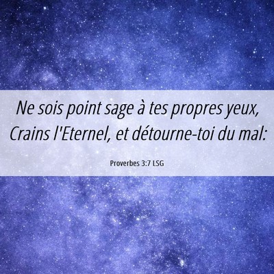Picture 06 - Proverbes 3:7 LSG - Ne sois point sage à tes propres yeux, Crains - Bible Verse Picture