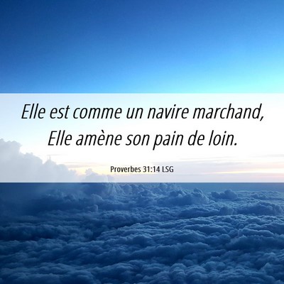 Picture 06 - Proverbes 31:14 LSG - Elle est comme un navire marchand, Elle amène - Bible Verse Picture