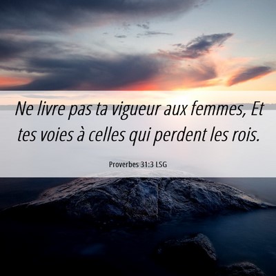Picture 06 - Proverbes 31:3 LSG - Ne livre pas ta vigueur aux femmes, Et tes voies - Bible Verse Picture