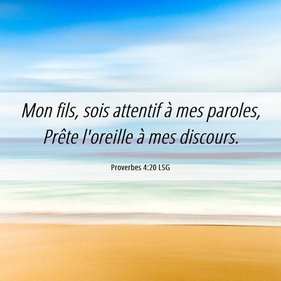 Picture 06 - Proverbes 4:20 LSG - Mon fils, sois attentif à mes paroles, Prête - Bible Verse Picture