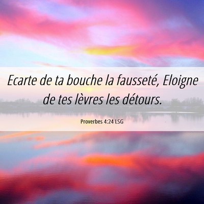 Picture 06 - Proverbes 4:24 LSG - Ecarte de ta bouche la fausseté, Eloigne de tes - Bible Verse Picture