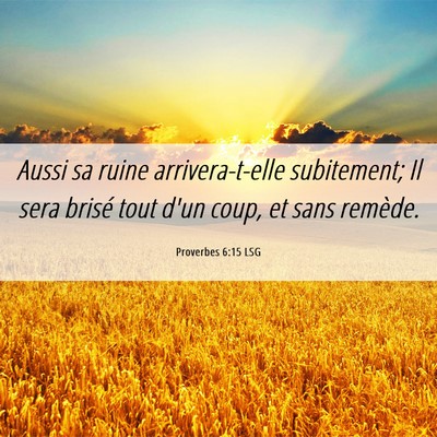 Picture 06 - Proverbes 6:15 LSG - Aussi sa ruine arrivera-t-elle subitement; Il - Bible Verse Picture