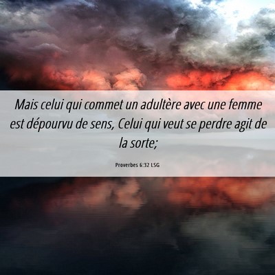 Picture 06 - Proverbes 6:32 LSG - Mais celui qui commet un adultère avec une femme - Bible Verse Picture