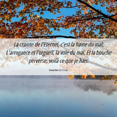 Picture 06 - Proverbes 8:13 LSG - La crainte de l'Eternel, c'est la haine du mal; - Bible Verse Picture