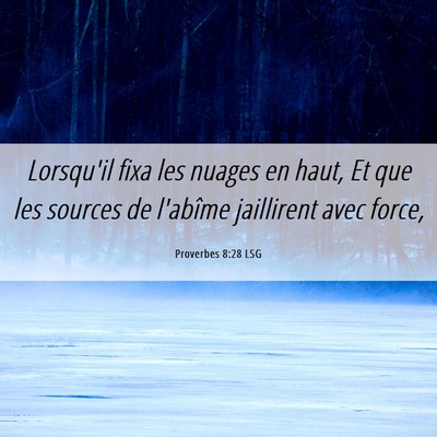 Picture 06 - Proverbes 8:28 LSG - Lorsqu'il fixa les nuages en haut, Et que les - Bible Verse Picture