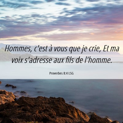 Picture 06 - Proverbes 8:4 LSG - Hommes, c'est à vous que je crie, Et ma voix - Bible Verse Picture
