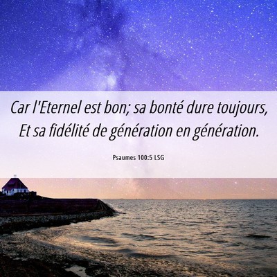 Picture 06 - Psaumes 100:5 LSG - Car l'Eternel est bon; sa bonté dure toujours, - Bible Verse Picture