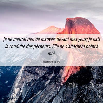 Picture 06 - Psaumes 101:3 LSG - Je ne mettrai rien de mauvais devant mes yeux; Je - Bible Verse Picture