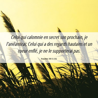 Picture 06 - Psaumes 101:5 LSG - Celui qui calomnie en secret son prochain, je - Bible Verse Picture