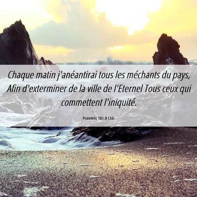 Picture 06 - Psaumes 101:8 LSG - Chaque matin j'anéantirai tous les méchants du - Bible Verse Picture