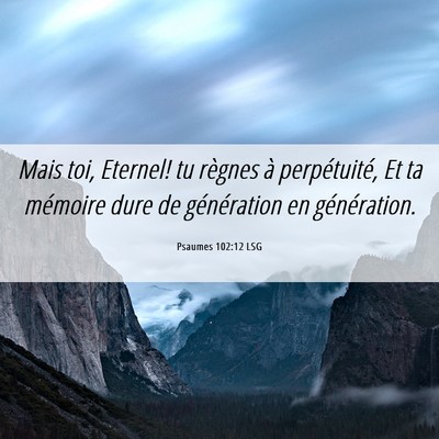Picture 06 - Psaumes 102:12 LSG - Mais toi, Eternel! tu règnes à perpétuité, Et - Bible Verse Picture