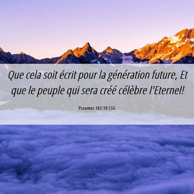 Picture 06 - Psaumes 102:18 LSG - Que cela soit écrit pour la génération future, - Bible Verse Picture