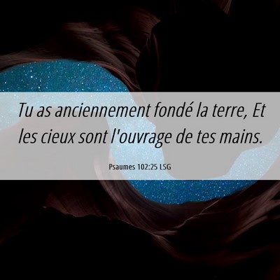 Picture 06 - Psaumes 102:25 LSG - Tu as anciennement fondé la terre, Et les cieux - Bible Verse Picture