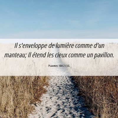 Picture 06 - Psaumes 104:2 LSG - Il s'enveloppe de lumière comme d'un manteau; Il - Bible Verse Picture