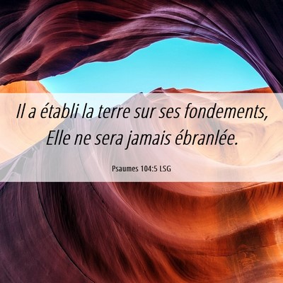 Picture 06 - Psaumes 104:5 LSG - Il a établi la terre sur ses fondements, Elle ne - Bible Verse Picture