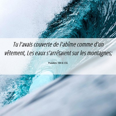 Picture 06 - Psaumes 104:6 LSG - Tu l'avais couverte de l'abîme comme d'un - Bible Verse Picture