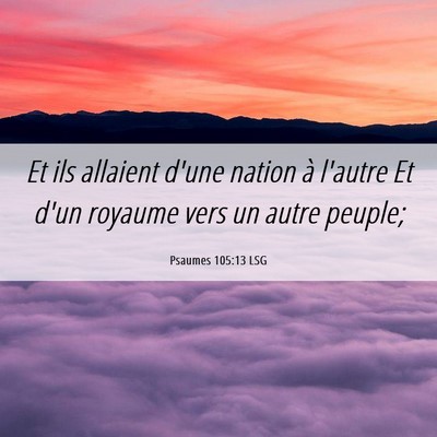 Picture 06 - Psaumes 105:13 LSG - Et ils allaient d'une nation à l'autre Et d'un - Bible Verse Picture