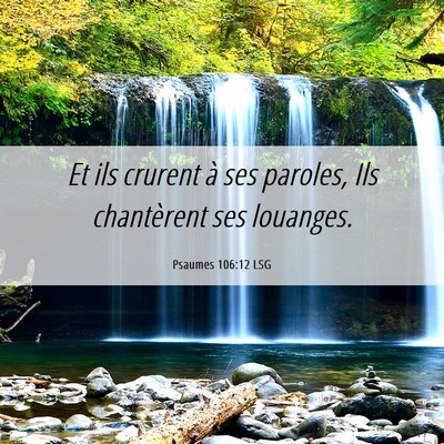 Picture 06 - Psaumes 106:12 LSG - Et ils crurent à ses paroles, Ils chantèrent - Bible Verse Picture
