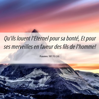 Picture 06 - Psaumes 107:15 LSG - Qu'ils louent l'Eternel pour sa bonté, Et pour - Bible Verse Picture