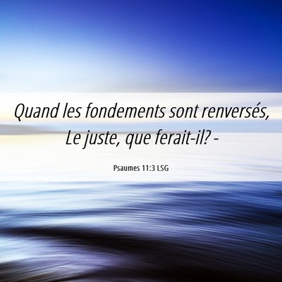 Picture 06 - Psaumes 11:3 LSG - Quand les fondements sont renversés, Le juste, - Bible Verse Picture