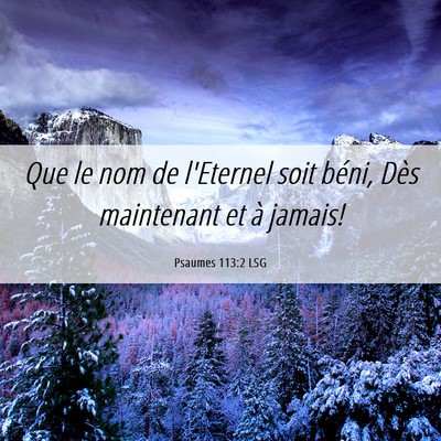 Picture 06 - Psaumes 113:2 LSG - Que le nom de l'Eternel soit béni, Dès - Bible Verse Picture