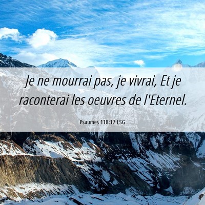 Picture 06 - Psaumes 118:17 LSG - Je ne mourrai pas, je vivrai, Et je raconterai - Bible Verse Picture