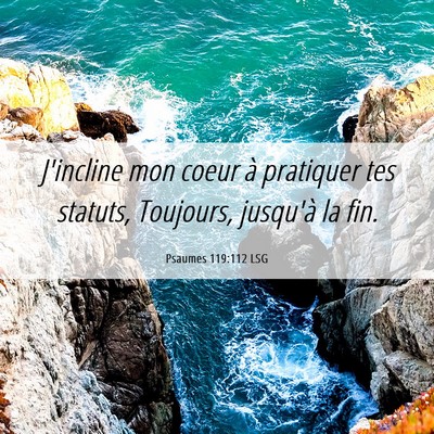 Picture 06 - Psaumes 119:112 LSG - J'incline mon coeur à pratiquer tes statuts, - Bible Verse Picture